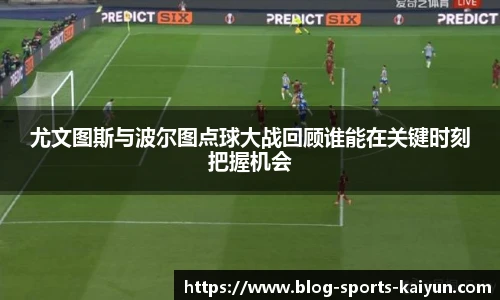 尤文图斯与波尔图点球大战回顾谁能在关键时刻把握机会
