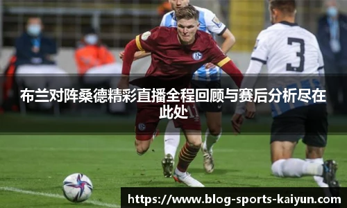 布兰对阵桑德精彩直播全程回顾与赛后分析尽在此处