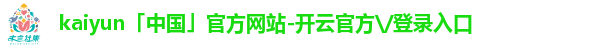 kaiyun「中国」官方网站-开云官方\/登录入口